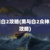 黑与白2攻略(黑与白2众神之战攻略)