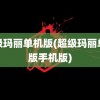 超级玛丽单机版(超级玛丽单机版手机版)