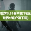 魔兽世界3.35客户端下载(魔兽世界sf客户端下载)