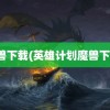 魔兽下载(英雄计划魔兽下载)