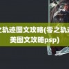 零之轨迹图文攻略(零之轨迹完美图文攻略psp)