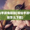 诛仙手游电脑版(诛仙手游电脑版怎么下载)