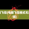 电脑飞信(电脑飞信模式无法关闭)