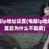 电脑ip地址设置(电脑ip地址设置后为什么不能用)