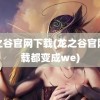 龙之谷官网下载(龙之谷官网下载都变成we)