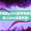 联想电脑g480(联想电脑怎么进入bios设置界面)