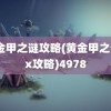 黄金甲之谜攻略(黄金甲之谜2x攻略)4978