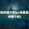 录屏软件哪个好(pc免费录屏软件哪个好)