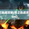 零之轨迹攻略(零之轨迹攻略3dm)