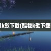 酷我k歌下载(酷我k歌下载ios)