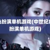 角色扮演单机游戏(中世纪角色扮演单机游戏)