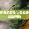 大型的单机游戏(大型的单机游戏排行榜)