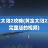 黄金太阳2攻略(黄金太阳2攻略完整版的视频)