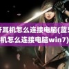 蓝牙耳机怎么连接电脑(蓝牙耳机怎么连接电脑win7)