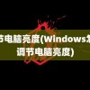 调节电脑亮度(Windows怎么调节电脑亮度)