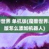 魔兽世界 单机版(魔兽世界单机版怎么添加机器人)