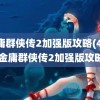 金庸群侠传2加强版攻略(4399金庸群侠传2加强版攻略)