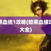 暗黑血统1攻略(暗黑血缘攻略大全)