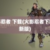 火影忍者 下载(火影忍者下载最新版)