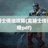 龙骑士传说攻略(龙骑士传说攻略pdf)