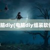 电脑diy(电脑diy组装软件)