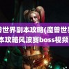 魔兽世界副本攻略(魔兽世界副本攻略风波赛boss视频)