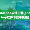 photoshop软件下载(photoshop软件下载手机版)