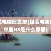 组装电脑配置单(组装电脑配置单里HS是什么意思)