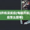 电脑开机没反应(电脑开机没反应怎么回事)