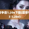 魔兽争霸1.20e下载(魔兽争霸3 1.20e)