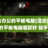 适合办公的平板电脑(适合办公的平板电脑哪款好 知乎)