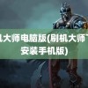 刷机大师电脑版(刷机大师下载安装手机版)