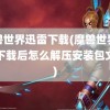 魔兽世界迅雷下载(魔兽世界迅雷下载后怎么解压安装包文件)