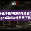 诺基亚手机导航软件免费下载(gps导航软件免费下载)