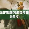 电脑如何截图(电脑如何截图长条图片)