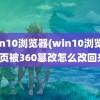 win10浏览器(win10浏览器主页被360篡改怎么改回来)