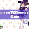 (kmplayer下载)kmplayer下载app