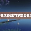 蓝宝石攻略(宝可梦蓝宝石攻略)