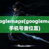 googlemaps(googlemaps手机号查位置)