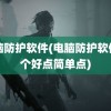 电脑防护软件(电脑防护软件哪个好点简单点)