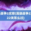 高级战争2攻略(高级战争2攻略22关怎么过)