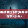 电脑操作系统下载(电脑操作系统怎么升级)