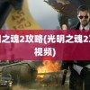 光明之魂2攻略(光明之魂2攻略视频)