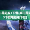 真三国无双3下载(真三国无双3下载电脑版下载)