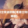 龙骑士传说攻略(龙骑士传说攻略图)