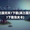 真三国无双7下载(真三国无双7下载包关卡)