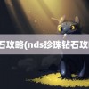 钻石攻略(nds珍珠钻石攻略)