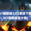 win7旗舰版32位系统下载(win7旗舰版多少钱)