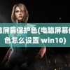 电脑屏幕保护色(电脑屏幕保护色怎么设置 win10)