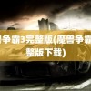 魔兽争霸3完整版(魔兽争霸3完整版下载)